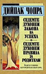Седемте духовни закона на успеха. Седемте духовни правила за родители (Дийпак Чопра)